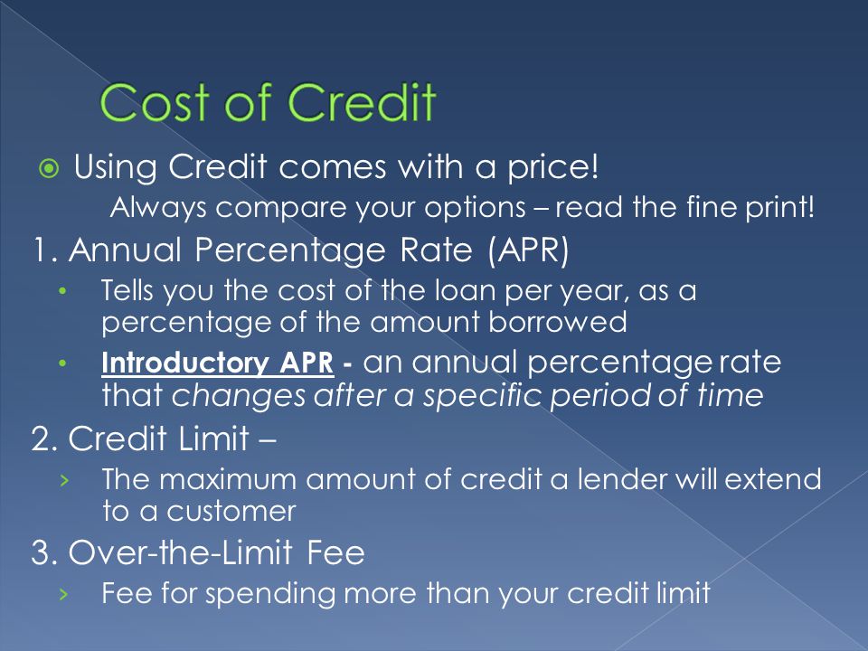  Using Credit comes with a price. Always compare your options – read the fine print.