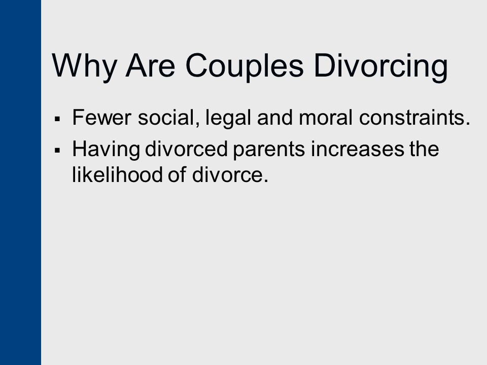 Why Are Couples Divorcing  Fewer social, legal and moral constraints.