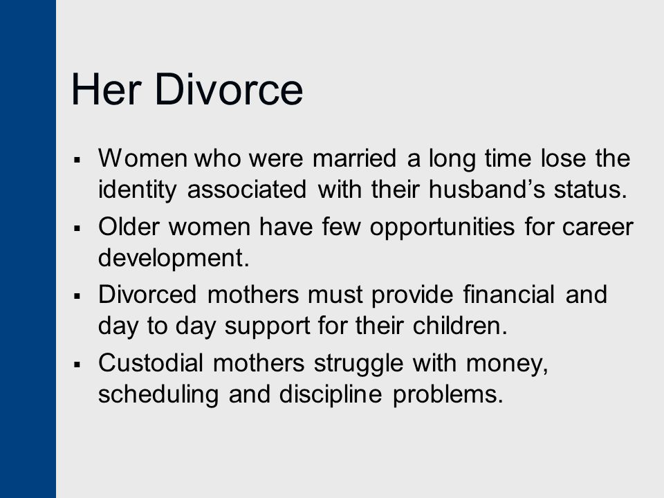Her Divorce  Women who were married a long time lose the identity associated with their husband’s status.