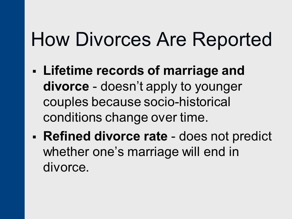 How Divorces Are Reported  Lifetime records of marriage and divorce - doesn’t apply to younger couples because socio-historical conditions change over time.