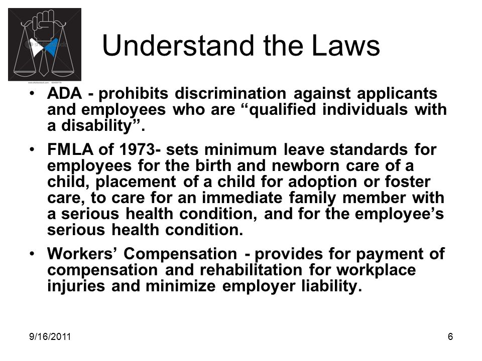 Understand the Laws ADA - prohibits discrimination against applicants and employees who are qualified individuals with a disability .