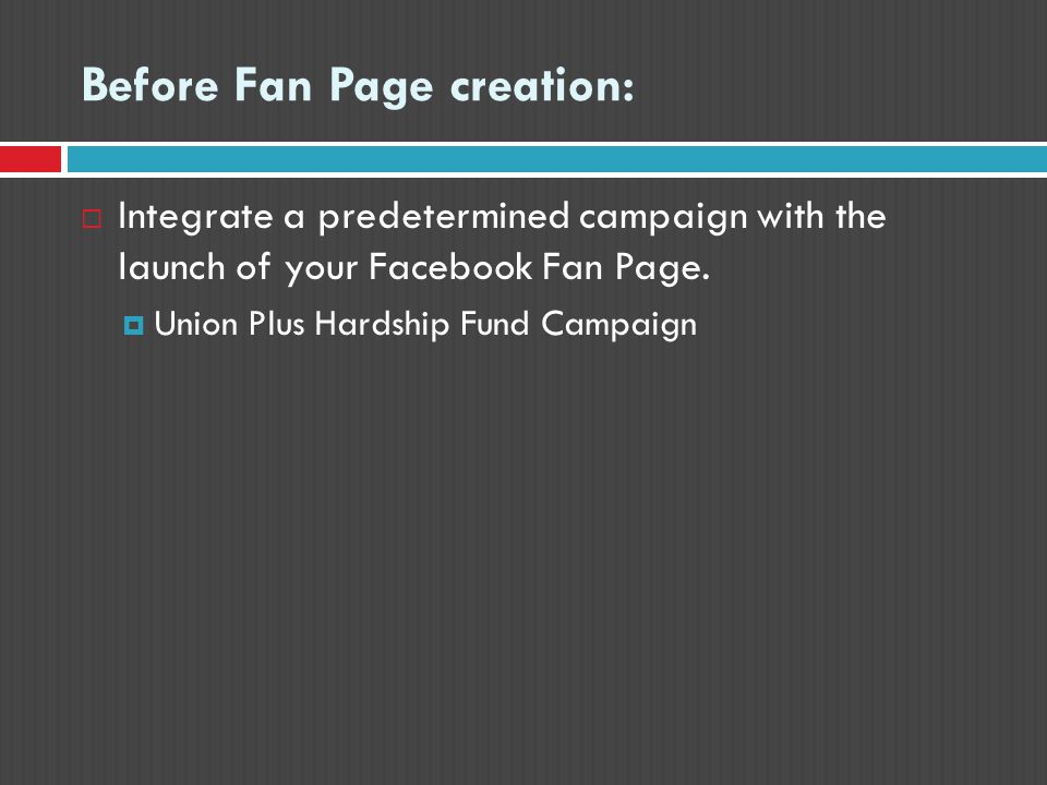 Before Fan Page creation:  Integrate a predetermined campaign with the launch of your Facebook Fan Page.