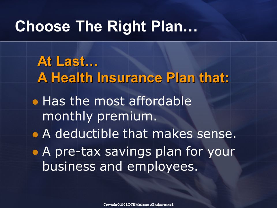 Choose The Right Plan… Has the most affordable monthly premium.