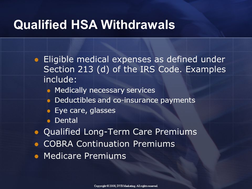 Qualified HSA Withdrawals Eligible medical expenses as defined under Section 213 (d) of the IRS Code.