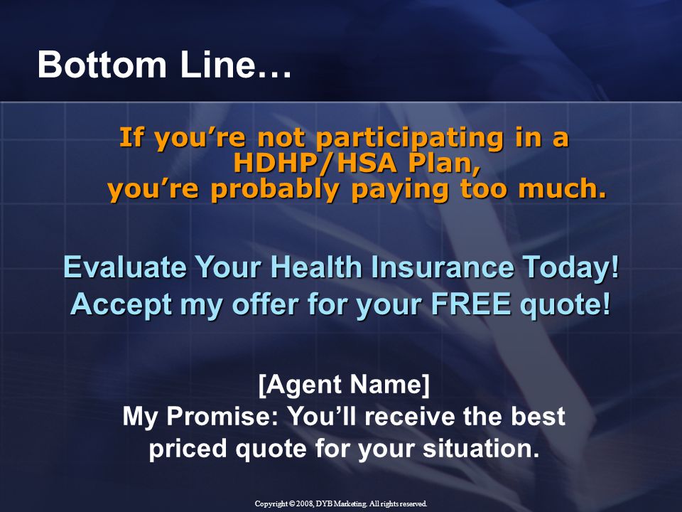 Bottom Line… If you’re not participating in a HDHP/HSA Plan, you’re probably paying too much.