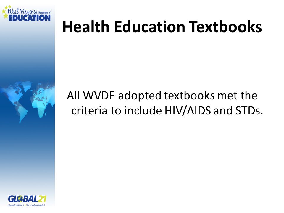 Health Education Textbooks All WVDE adopted textbooks met the criteria to include HIV/AIDS and STDs.