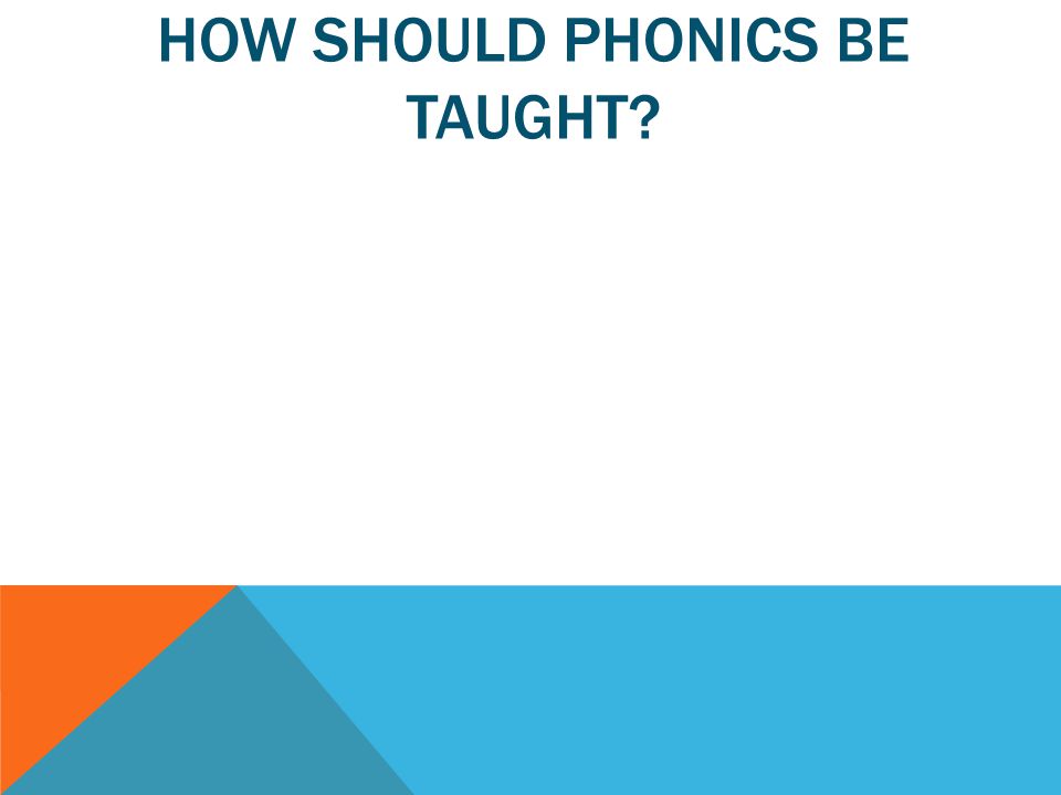 HOW SHOULD PHONICS BE TAUGHT