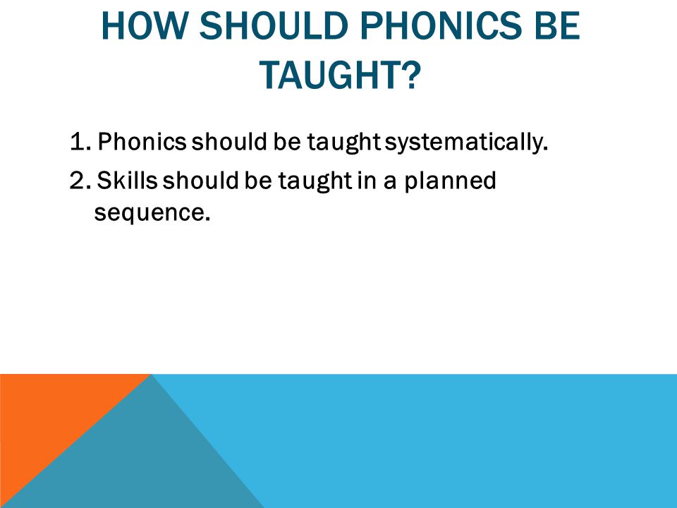 HOW SHOULD PHONICS BE TAUGHT. 1. Phonics should be taught systematically.