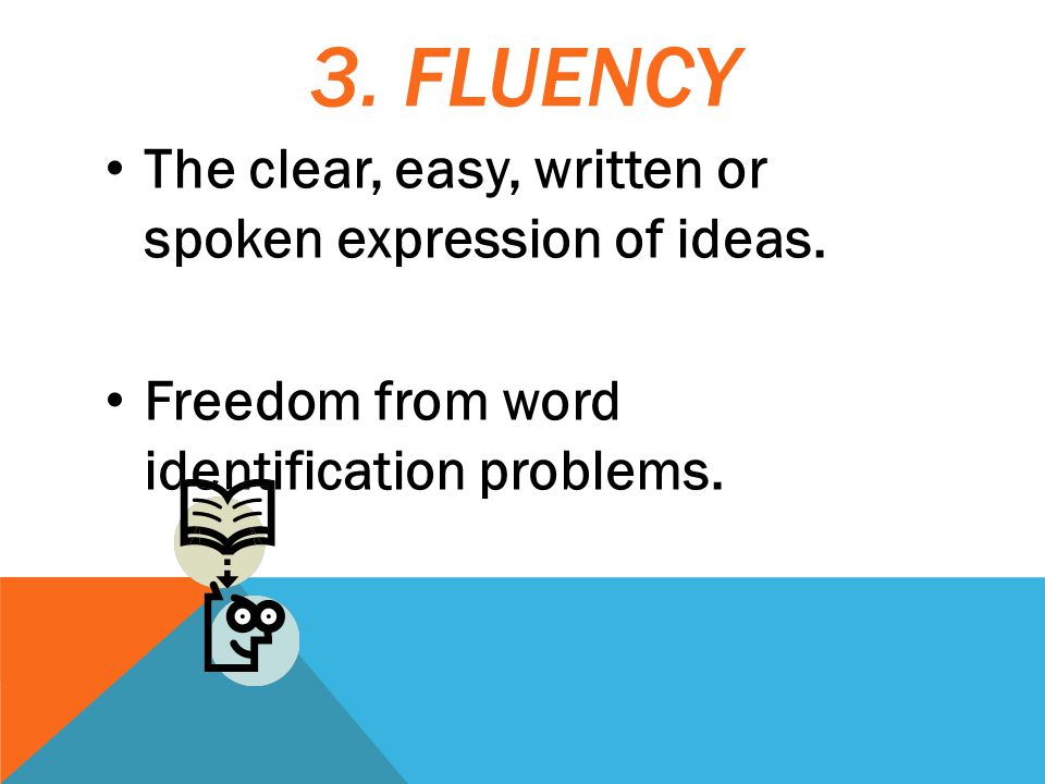 3. FLUENCY The clear, easy, written or spoken expression of ideas.