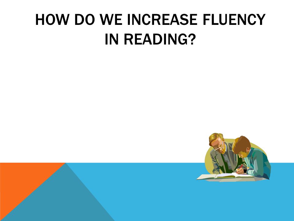 HOW DO WE INCREASE FLUENCY IN READING