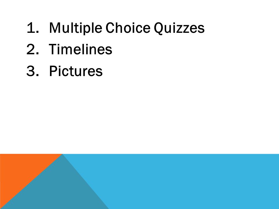 1.Multiple Choice Quizzes 2.Timelines 3.Pictures