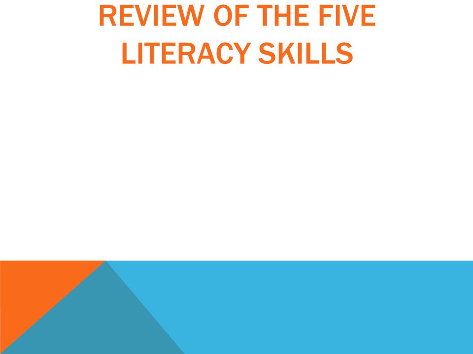 REVIEW OF THE FIVE LITERACY SKILLS