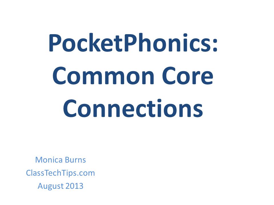 PocketPhonics: Common Core Connections Monica Burns ClassTechTips.com August 2013