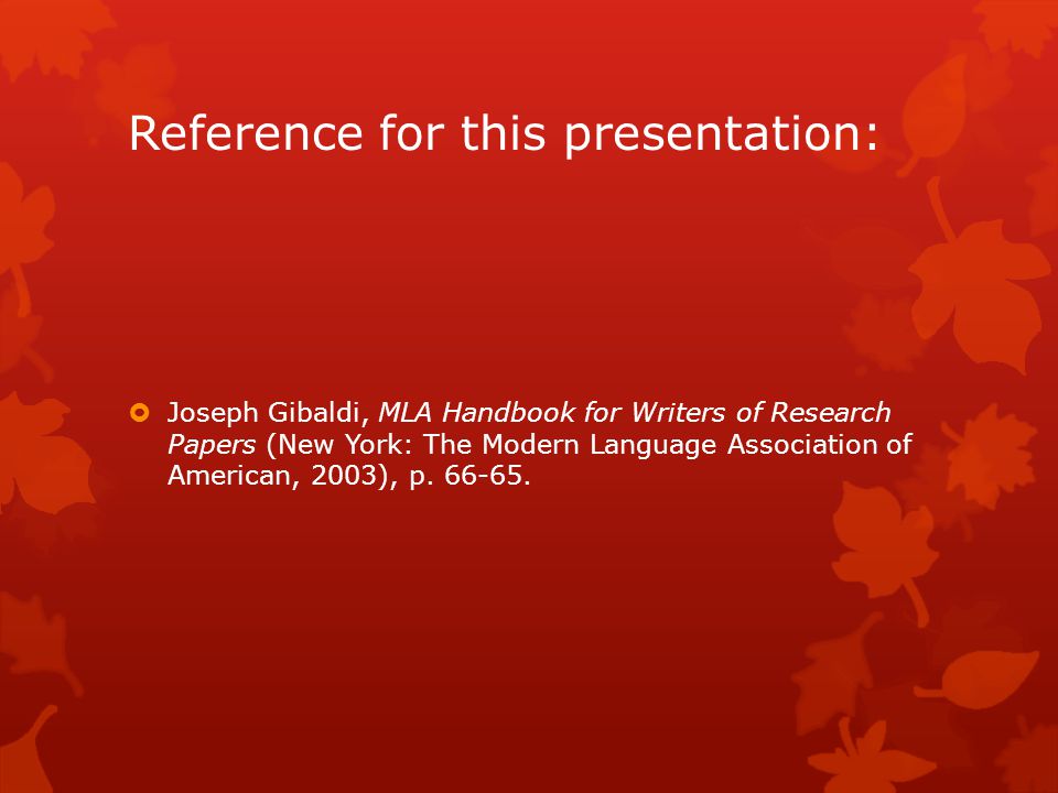Reference for this presentation:  Joseph Gibaldi, MLA Handbook for Writers of Research Papers (New York: The Modern Language Association of American, 2003), p.