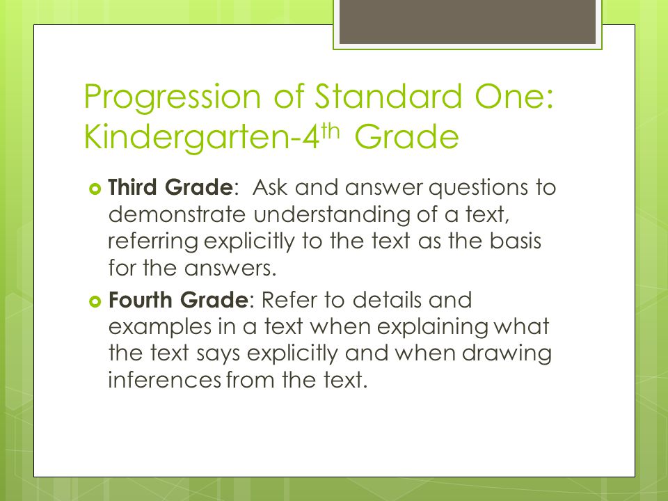 Progression of Standard One: Kindergarten-4 th Grade  Third Grade : Ask and answer questions to demonstrate understanding of a text, referring explicitly to the text as the basis for the answers.