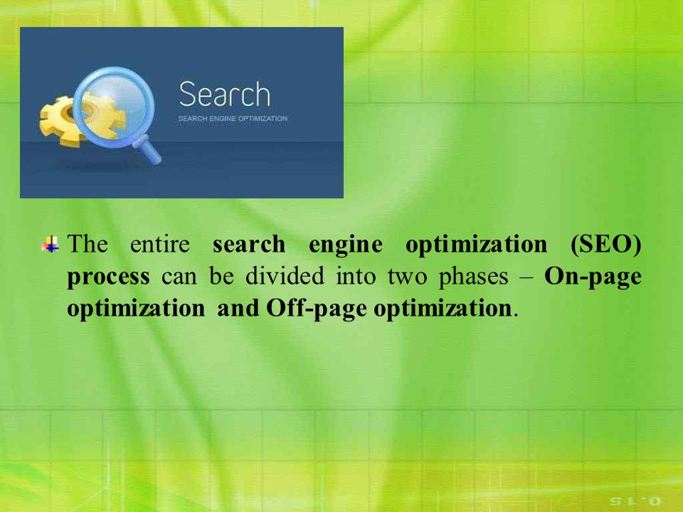 The entire search engine optimization (SEO) process can be divided into two phases – On-page optimization and Off-page optimization.