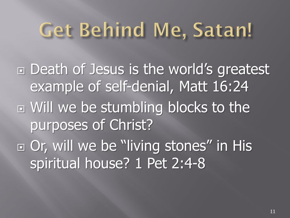  Death of Jesus is the world’s greatest example of self-denial, Matt 16:24  Will we be stumbling blocks to the purposes of Christ.