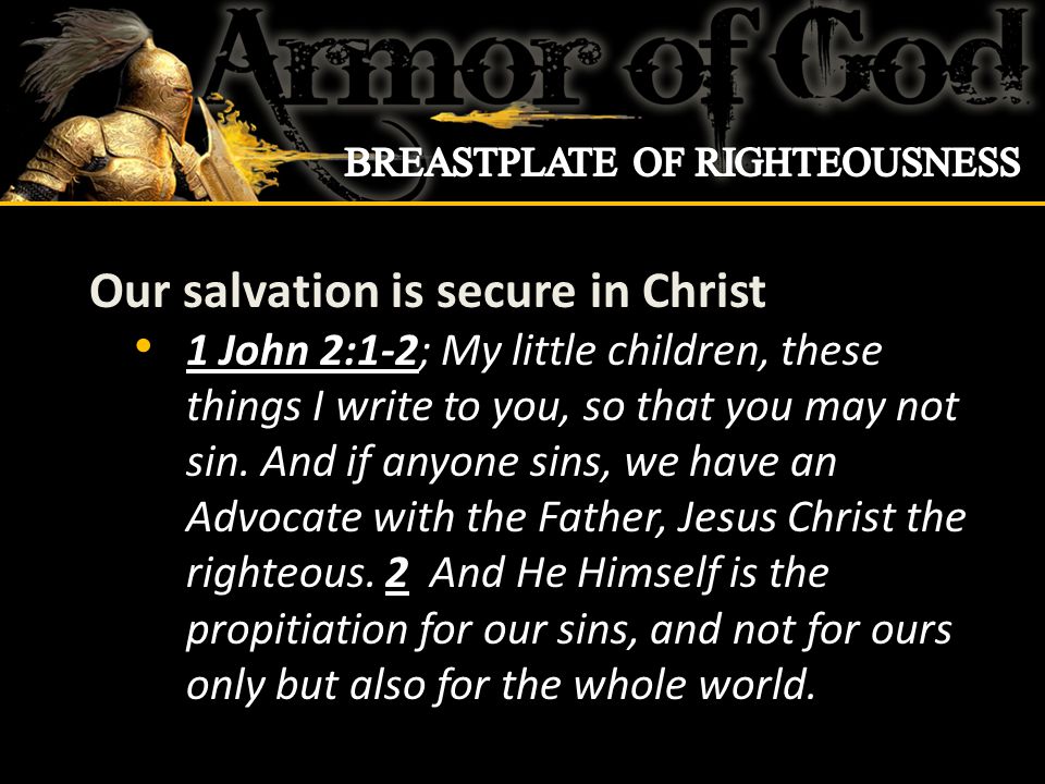 Our salvation is secure in Christ 1 John 2:1-2; My little children, these things I write to you, so that you may not sin.