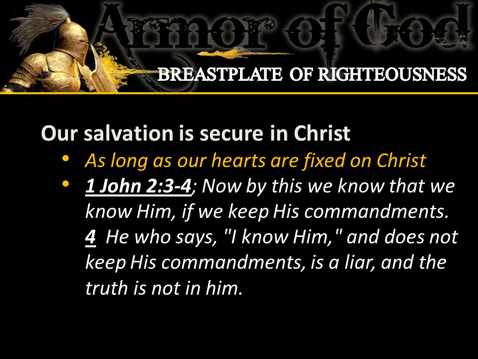 Our salvation is secure in Christ As long as our hearts are fixed on Christ 1 John 2:3-4; Now by this we know that we know Him, if we keep His commandments.
