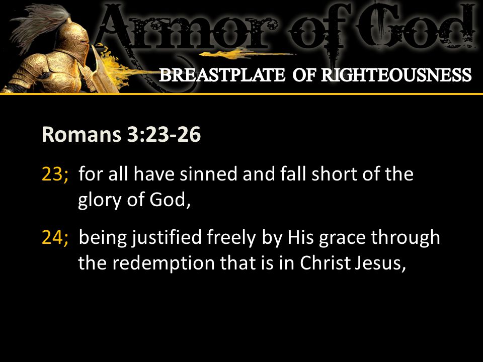 Romans 3: ; for all have sinned and fall short of the glory of God, 24; being justified freely by His grace through the redemption that is in Christ Jesus,