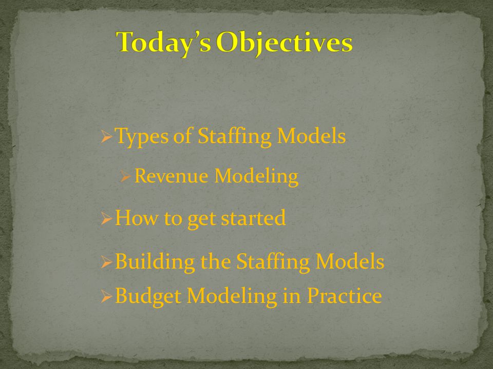  Types of Staffing Models  Revenue Modeling  How to get started  Building the Staffing Models  Budget Modeling in Practice