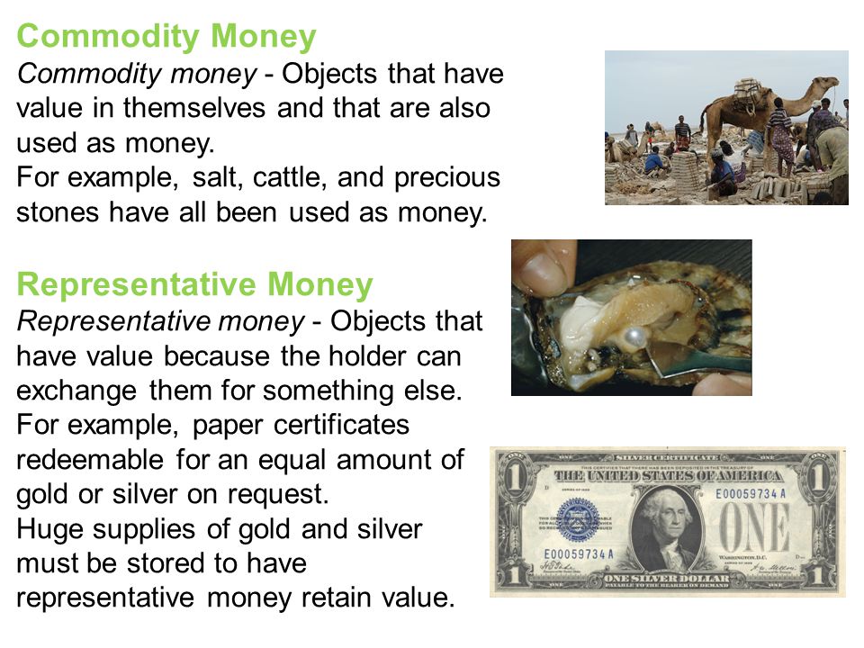 Commodity Money Commodity money - Objects that have value in themselves and that are also used as money.