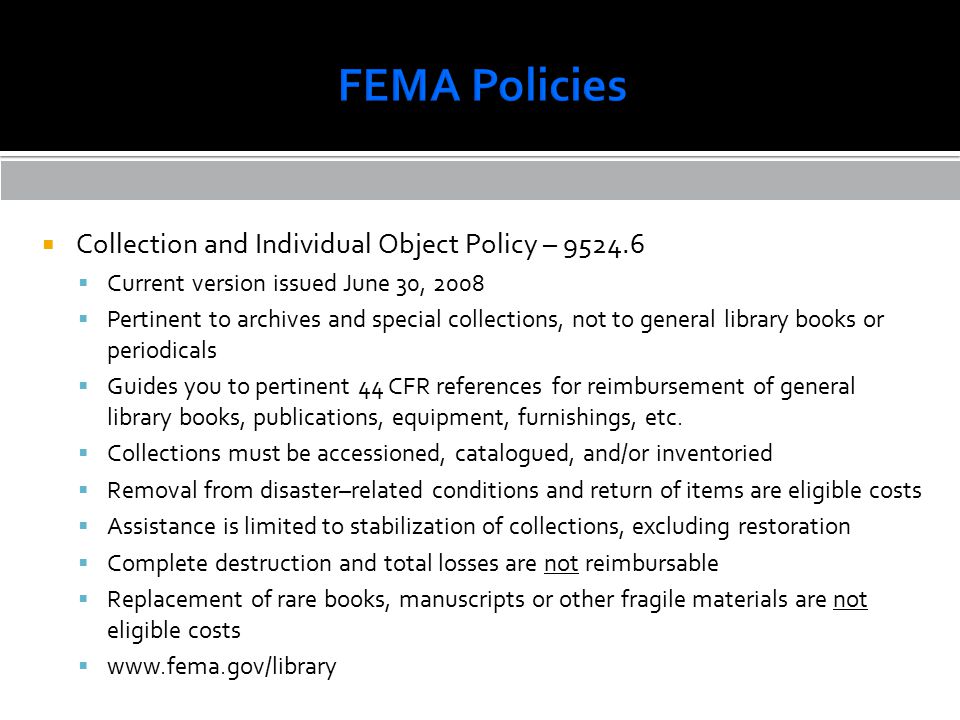 Collection and Individual Object Policy –  Current version issued June 30, 2008  Pertinent to archives and special collections, not to general library books or periodicals  Guides you to pertinent 44 CFR references for reimbursement of general library books, publications, equipment, furnishings, etc.