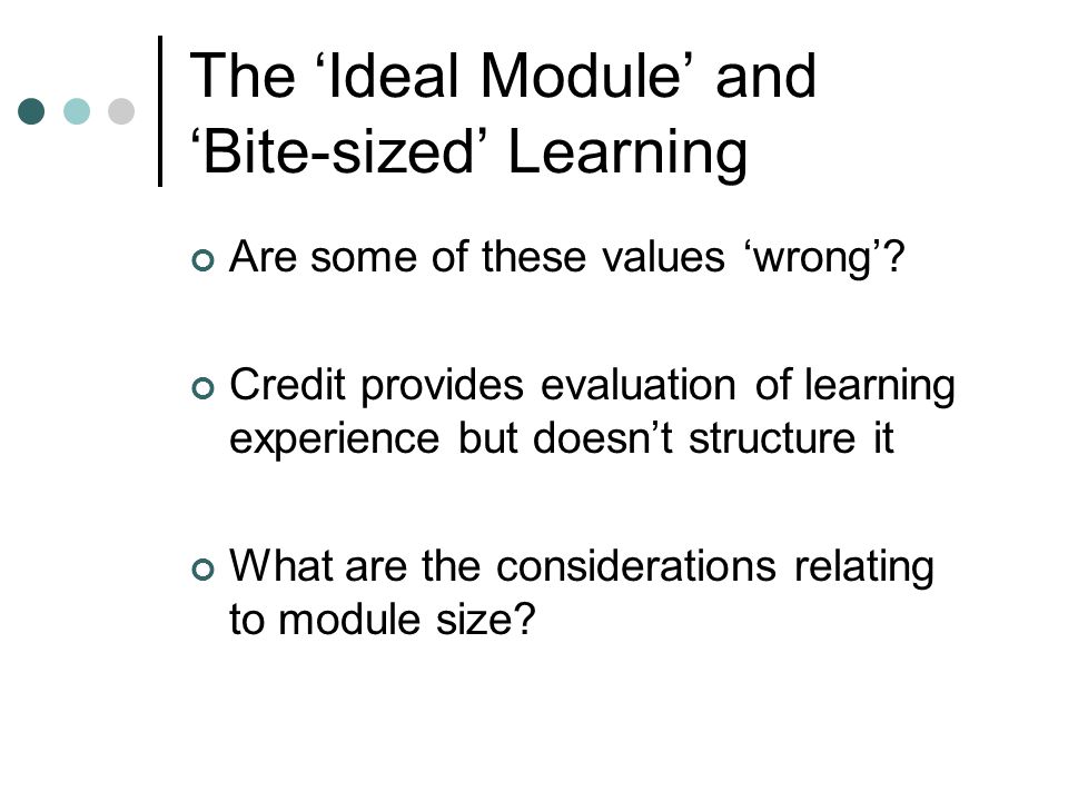 The ‘Ideal Module’ and ‘Bite-sized’ Learning Are some of these values ‘wrong’.