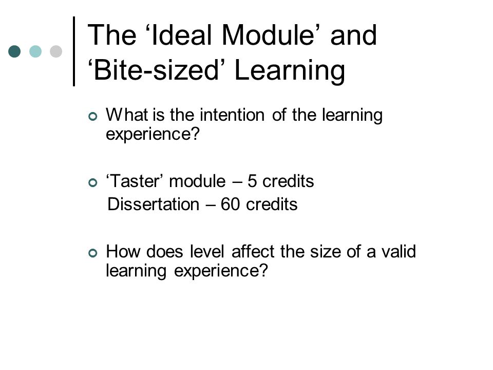 The ‘Ideal Module’ and ‘Bite-sized’ Learning What is the intention of the learning experience.