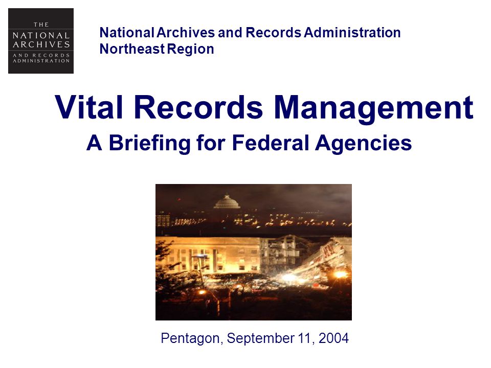 Vital Records Management A Briefing for Federal Agencies National Archives and Records Administration Northeast Region Pentagon, September 11, 2004