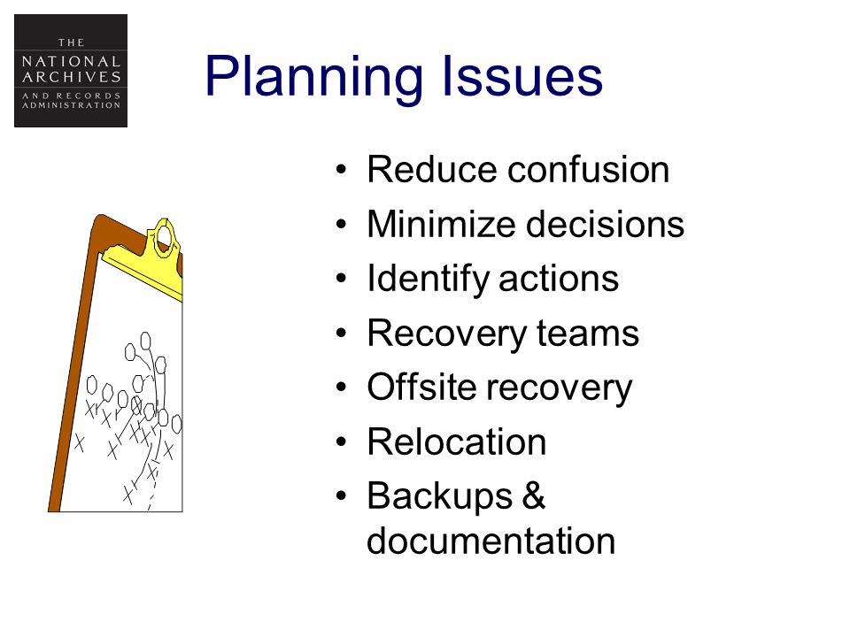 Planning Issues Reduce confusion Minimize decisions Identify actions Recovery teams Offsite recovery Relocation Backups & documentation