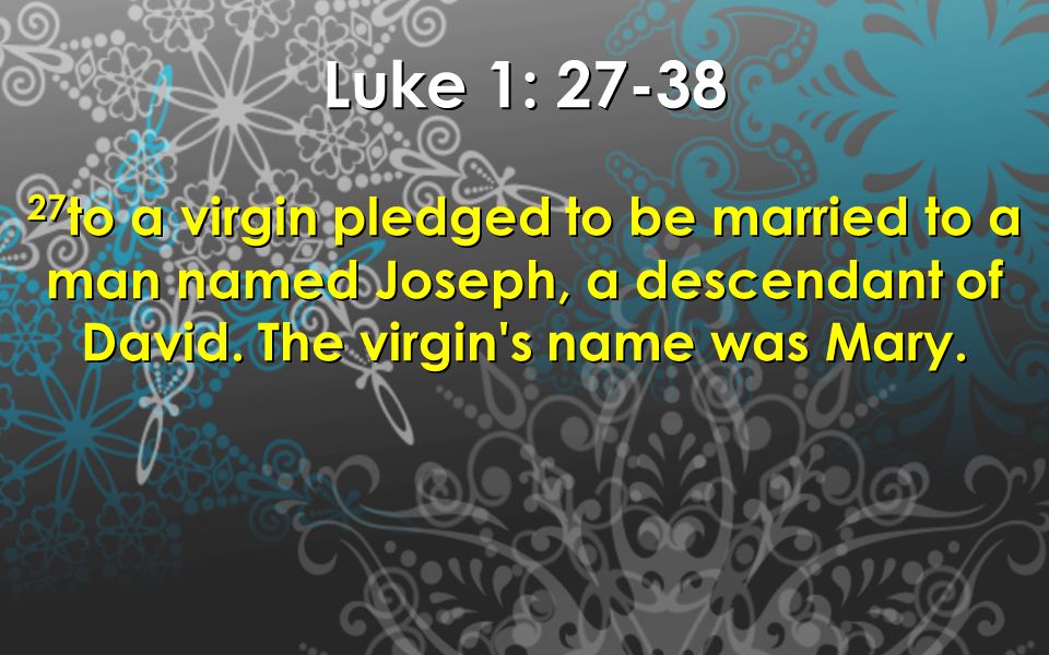 Luke 1: to a virgin pledged to be married to a man named Joseph, a descendant of David.