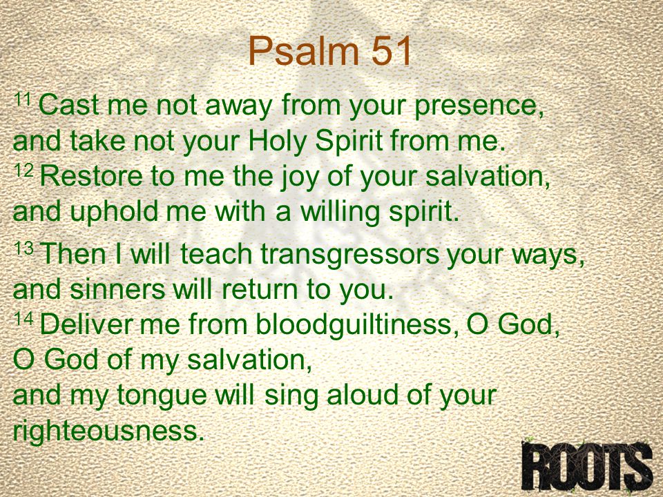 Psalm Cast me not away from your presence, and take not your Holy Spirit from me.