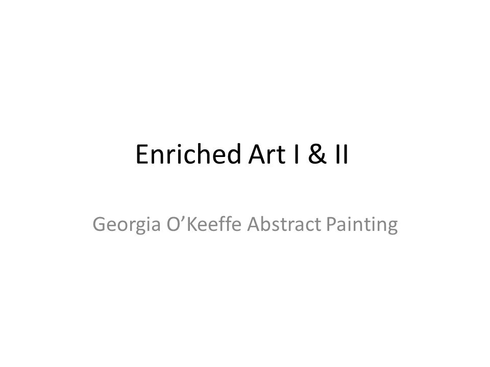 Enriched Art I & II Georgia O’Keeffe Abstract Painting