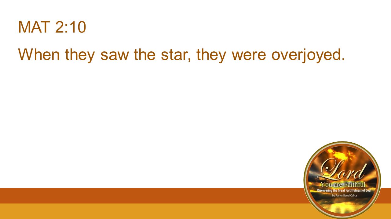 MAT 2:10 When they saw the star, they were overjoyed.