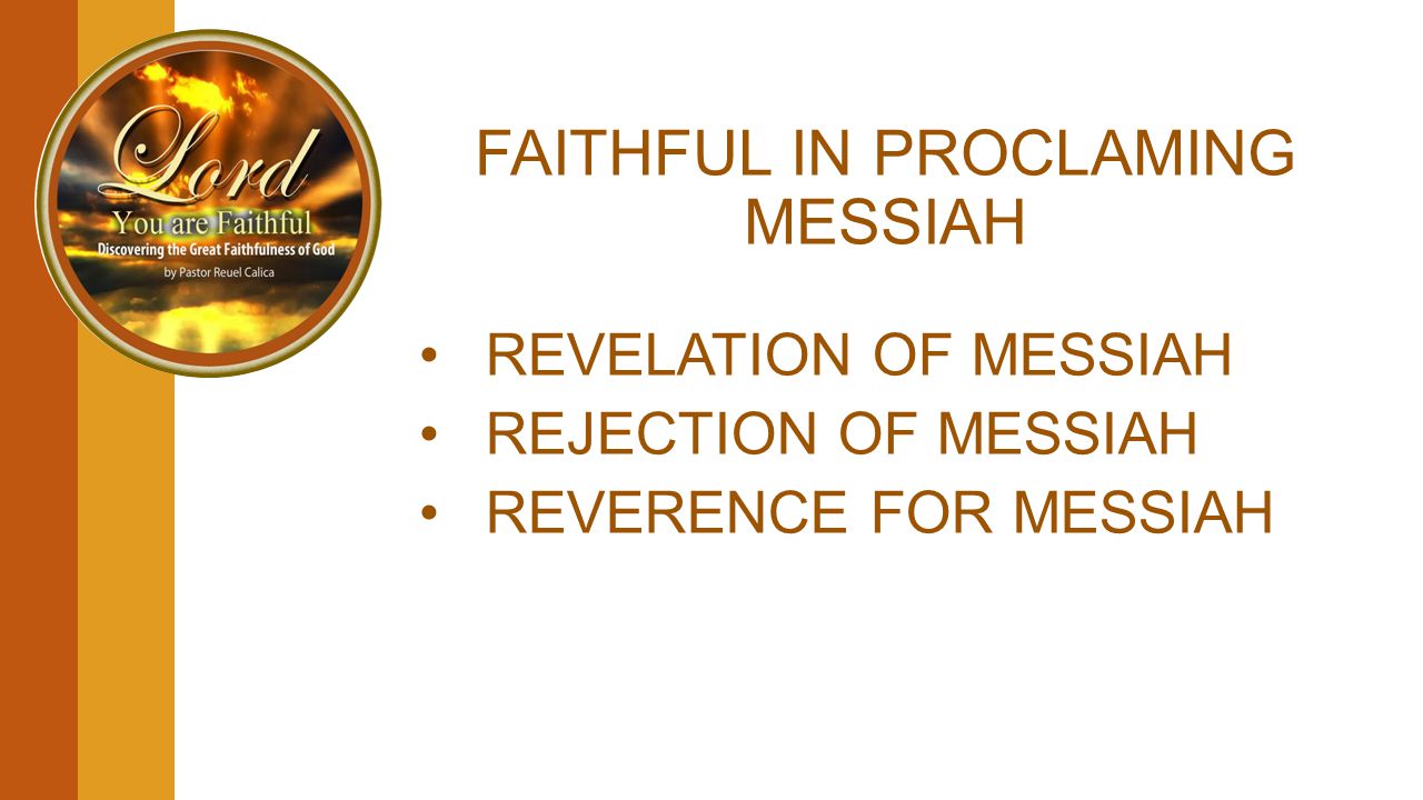 FAITHFUL IN PROCLAMING MESSIAH REVELATION OF MESSIAH REJECTION OF MESSIAH REVERENCE FOR MESSIAH