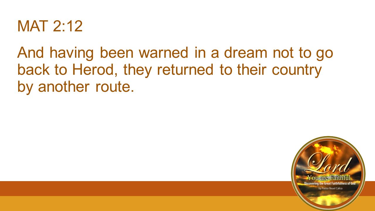 MAT 2:12 And having been warned in a dream not to go back to Herod, they returned to their country by another route.