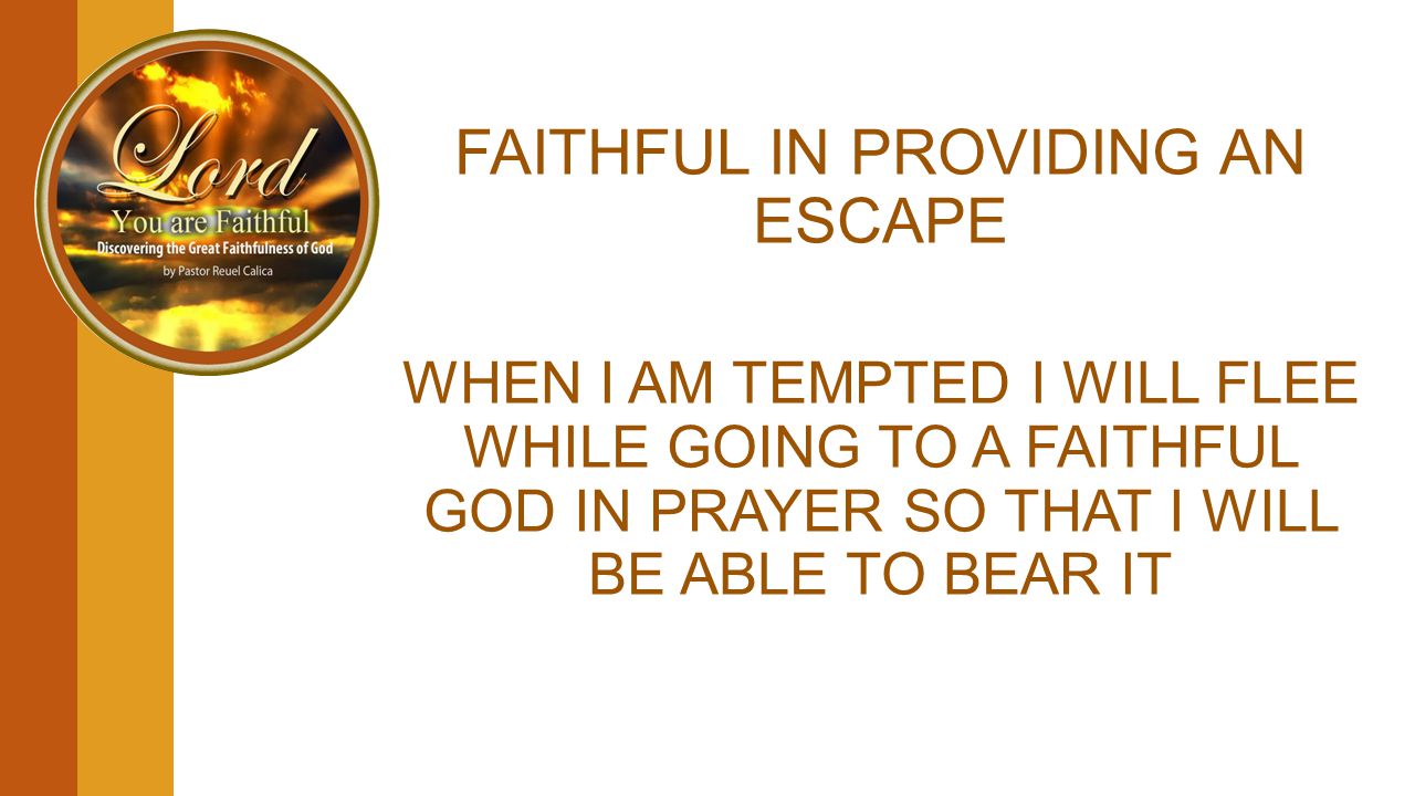 FAITHFUL IN PROVIDING AN ESCAPE WHEN I AM TEMPTED I WILL FLEE WHILE GOING TO A FAITHFUL GOD IN PRAYER SO THAT I WILL BE ABLE TO BEAR IT