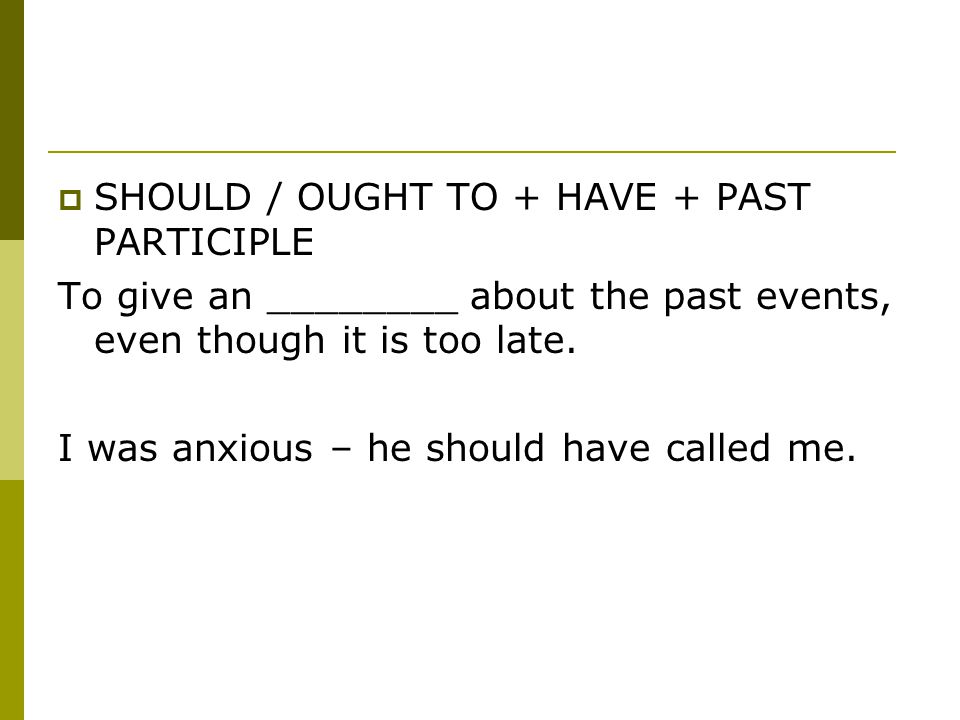  SHOULD / OUGHT TO + HAVE + PAST PARTICIPLE To give an ________ about the past events, even though it is too late.