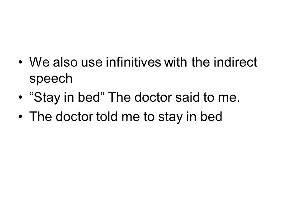 We also use infinitives with the indirect speech Stay in bed The doctor said to me.