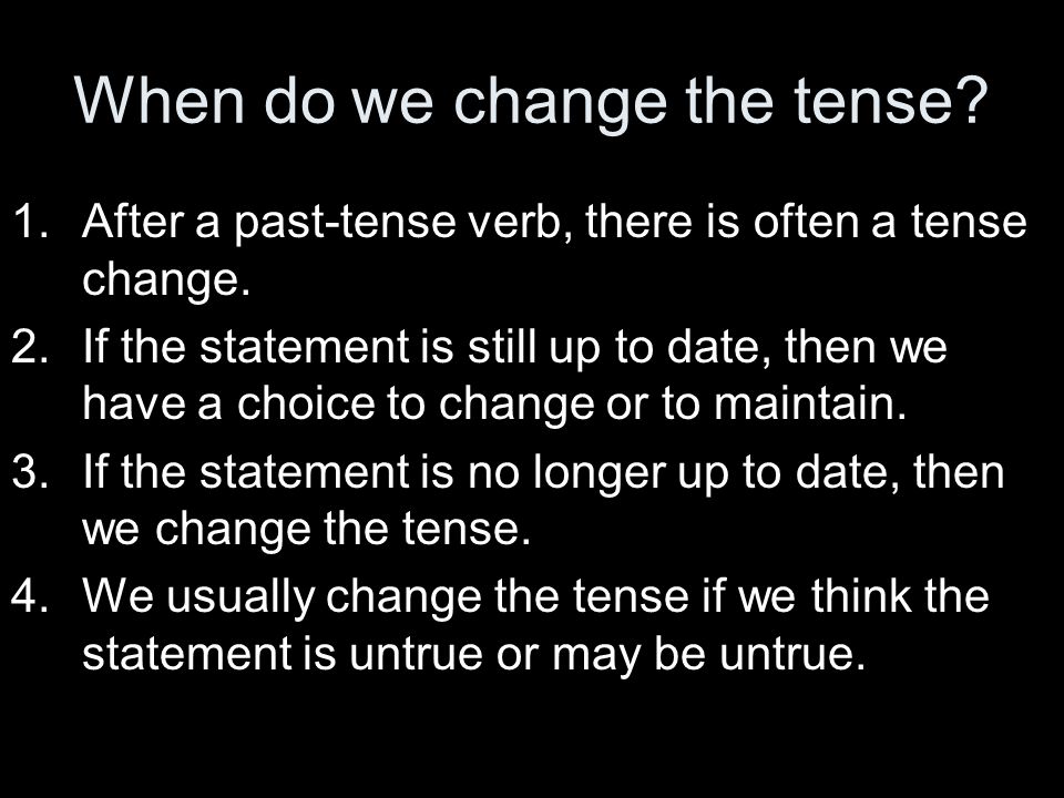 When do we change the tense. 1.After a past-tense verb, there is often a tense change.