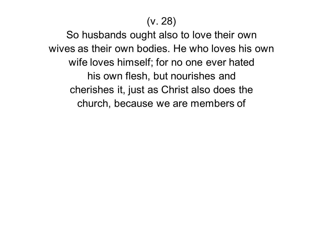 (v. 28) So husbands ought also to love their own wives as their own bodies.