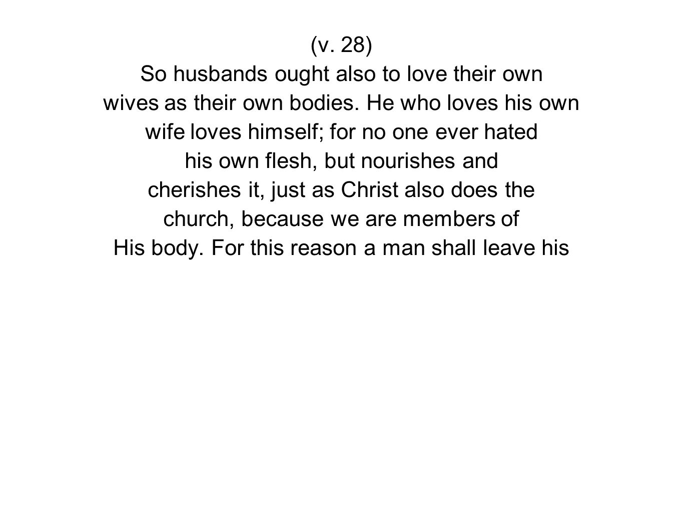 (v. 28) So husbands ought also to love their own wives as their own bodies.