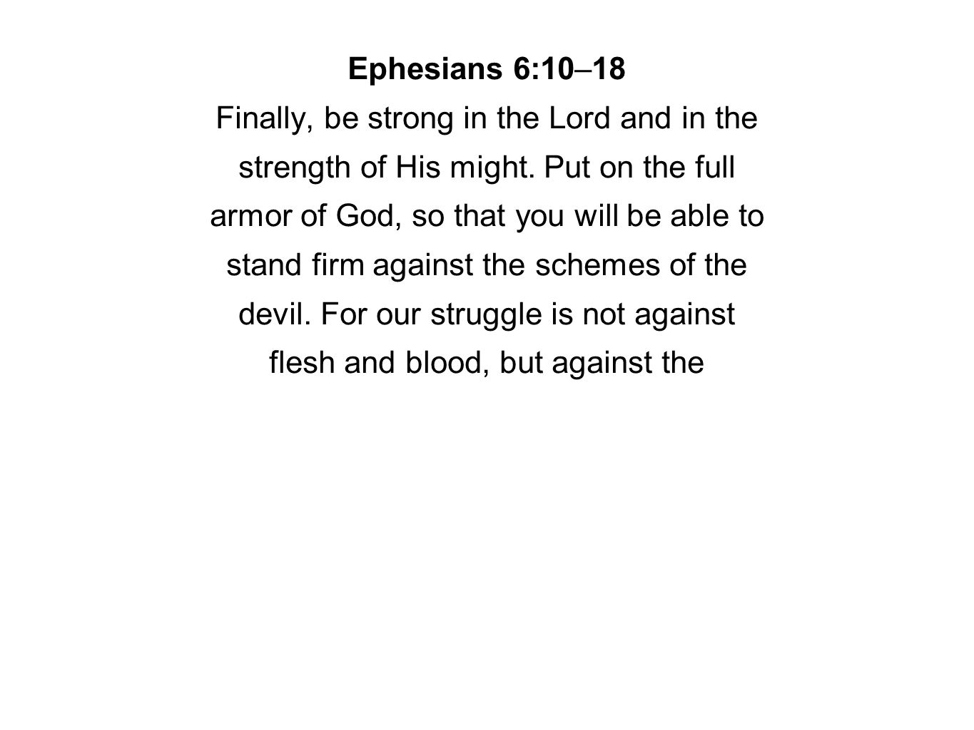 Ephesians 6:10–18 Finally, be strong in the Lord and in the strength of His might.