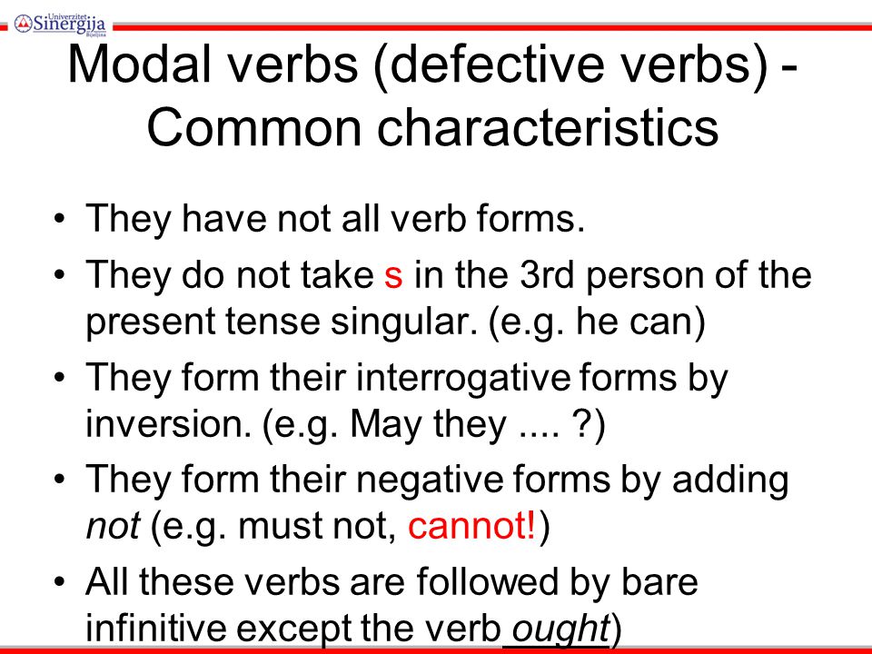 Modal verbs (defective verbs) - Common characteristics They have not all verb forms.