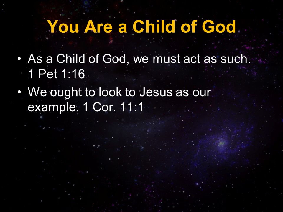 You Are a Child of God As a Child of God, we must act as such.