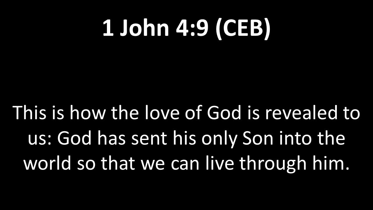 This is how the love of God is revealed to us: God has sent his only Son into the world so that we can live through him.