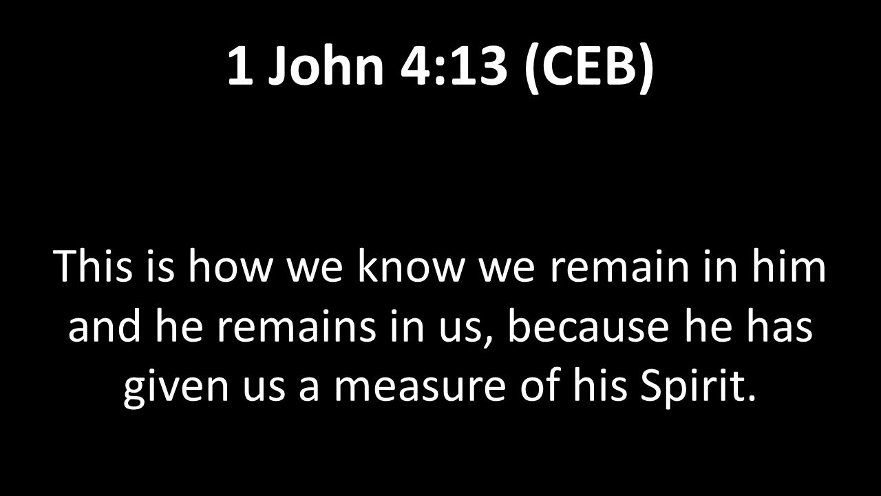 This is how we know we remain in him and he remains in us, because he has given us a measure of his Spirit.