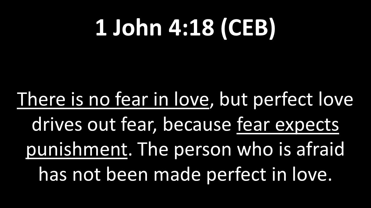 There is no fear in love, but perfect love drives out fear, because fear expects punishment.