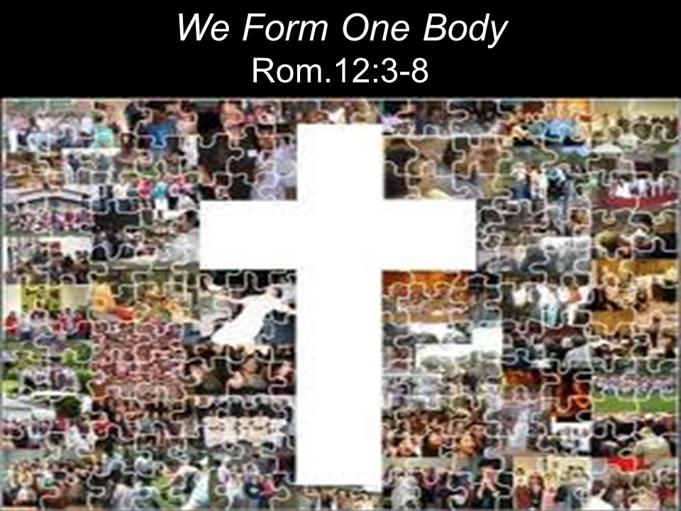 We Form One Body Rom.12:3-8